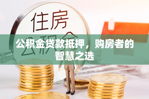马关公积金贷款抵押，购房者的智慧之选