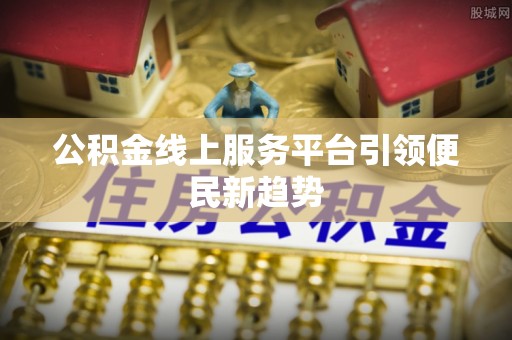 马关公积金线上服务平台引领便民新趋势
