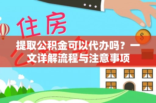 马关提取公积金可以代办吗？一文详解流程与注意事项