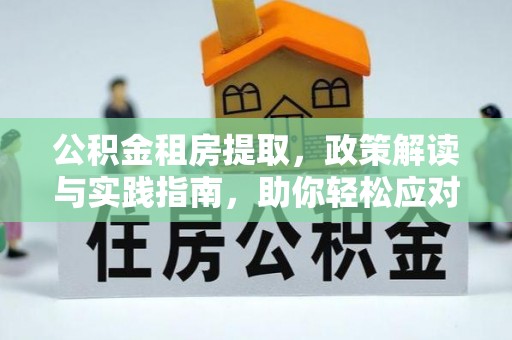 马关公积金租房提取，政策解读与实践指南，助你轻松应对住房难题