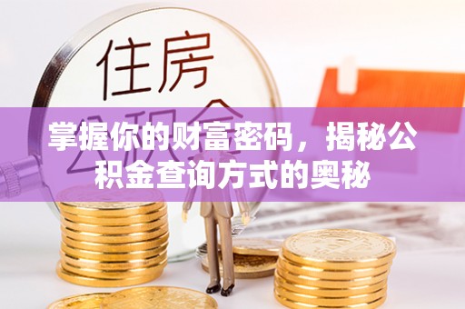 马关掌握你的财富密码，揭秘公积金查询方式的奥秘