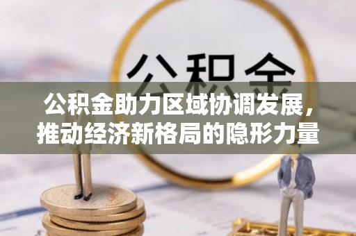 马关公积金助力区域协调发展，推动经济新格局的隐形力量
