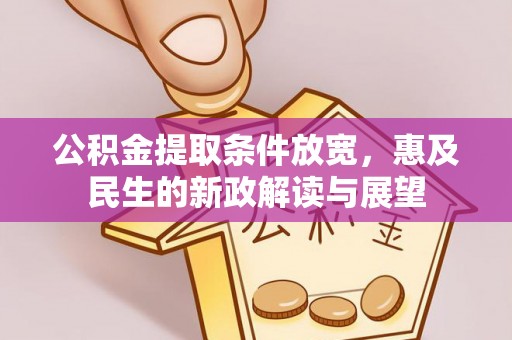 马关公积金提取条件放宽，惠及民生的新政解读与展望