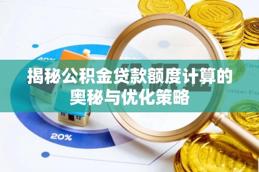 马关揭秘公积金贷款额度计算的奥秘与优化策略