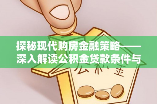 马关探秘现代购房金融策略——深入解读公积金贷款条件与优势