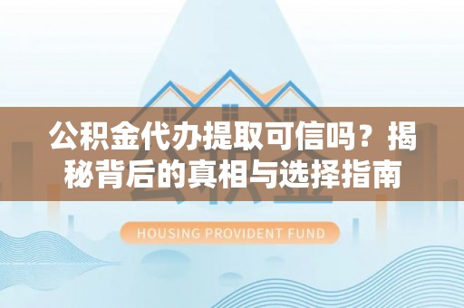 马关公积金代办提取可信吗？揭秘背后的真相与选择指南