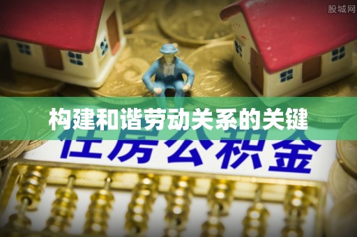 马关构建和谐劳动关系的关键