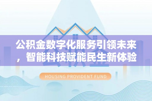 马关公积金数字化服务引领未来，智能科技赋能民生新体验