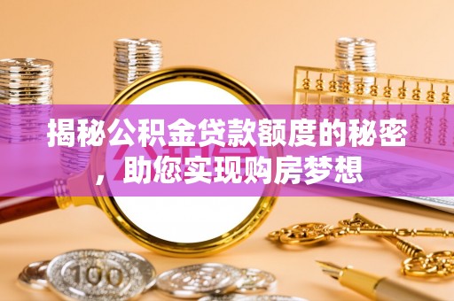 马关揭秘公积金贷款额度的秘密，助您实现购房梦想