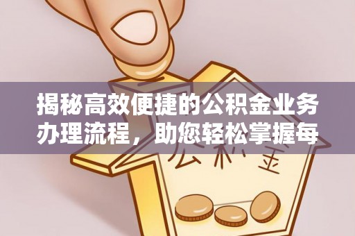 马关揭秘高效便捷的公积金业务办理流程，助您轻松掌握每一步