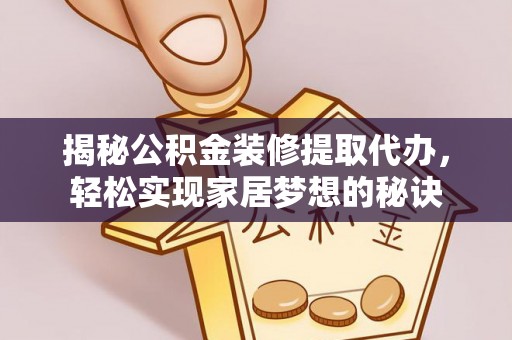 马关揭秘公积金装修提取代办，轻松实现家居梦想的秘诀