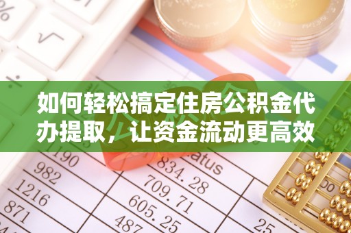 马关如何轻松搞定住房公积金代办提取，让资金流动更高效