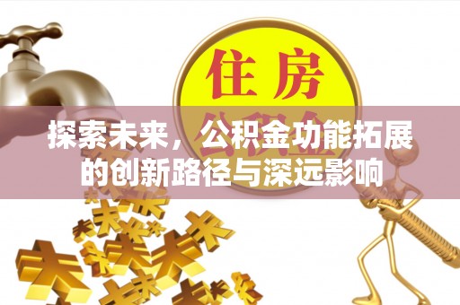 马关探索未来，公积金功能拓展的创新路径与深远影响