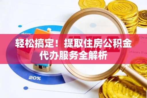 马关轻松搞定！提取住房公积金代办服务全解析