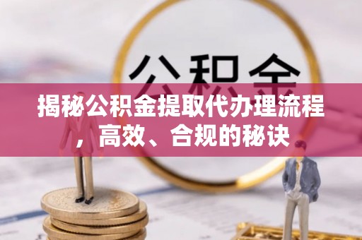 马关揭秘公积金提取代办理流程，高效、合规的秘诀