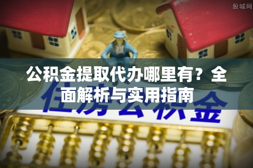 马关公积金提取代办哪里有？全面解析与实用指南