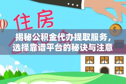 马关揭秘公积金代办提取服务，选择靠谱平台的秘诀与注意事项