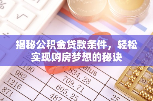 马关揭秘公积金贷款条件，轻松实现购房梦想的秘诀