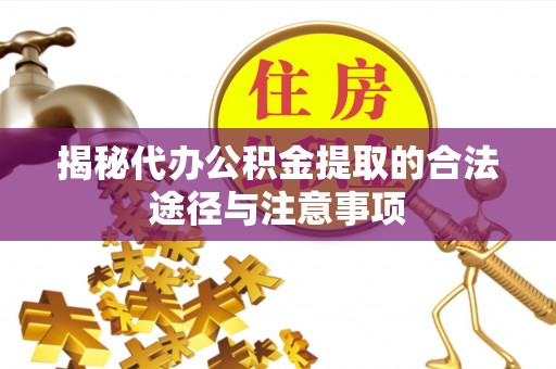 马关揭秘代办公积金提取的合法途径与注意事项