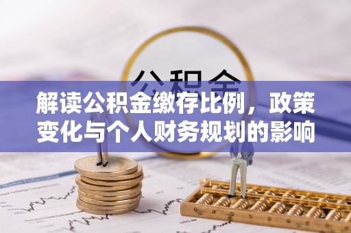 马关解读公积金缴存比例，政策变化与个人财务规划的影响
