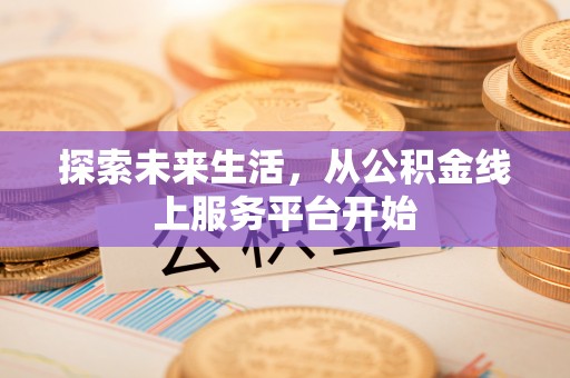 马关探索未来生活，从公积金线上服务平台开始