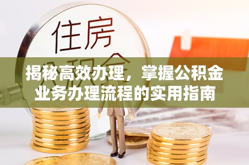马关揭秘高效办理，掌握公积金业务办理流程的实用指南
