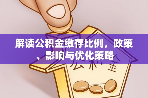 马关解读公积金缴存比例，政策、影响与优化策略