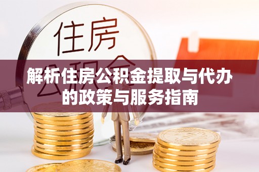 马关解析住房公积金提取与代办的政策与服务指南