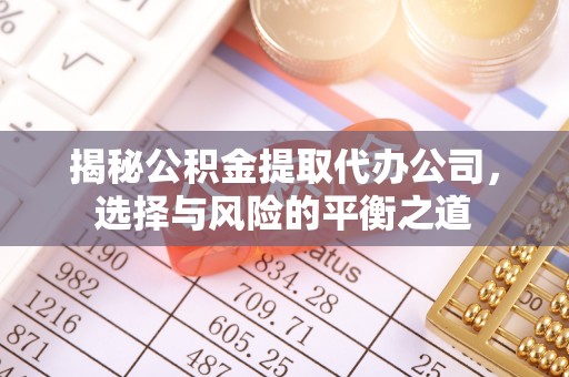 马关揭秘公积金提取代办公司，选择与风险的平衡之道