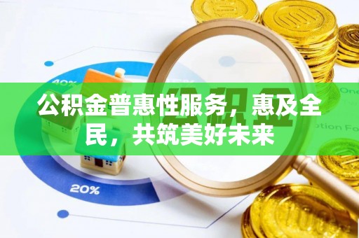 马关公积金普惠性服务，惠及全民，共筑美好未来