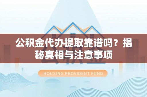 马关公积金代办提取靠谱吗？揭秘真相与注意事项