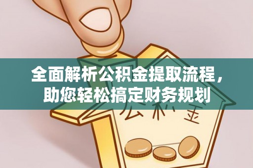 马关全面解析公积金提取流程，助您轻松搞定财务规划