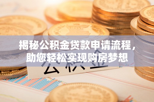 马关揭秘公积金贷款申请流程，助您轻松实现购房梦想