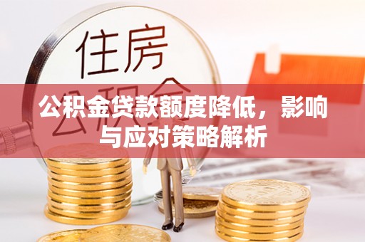 马关公积金贷款额度降低，影响与应对策略解析
