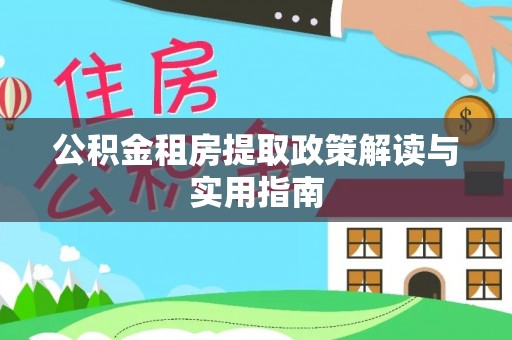 马关公积金租房提取政策解读与实用指南