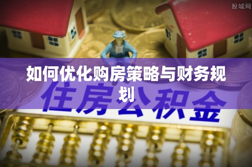 马关如何优化购房策略与财务规划