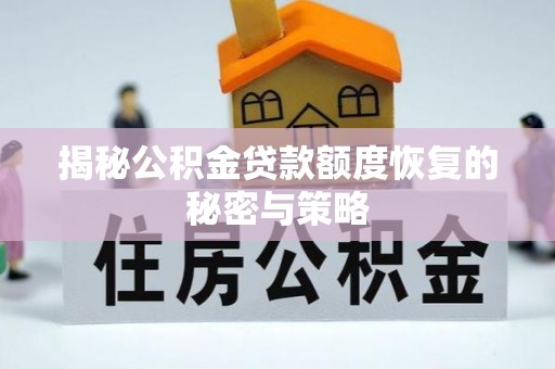马关揭秘公积金贷款额度恢复的秘密与策略