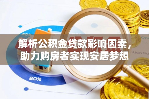 马关解析公积金贷款影响因素，助力购房者实现安居梦想