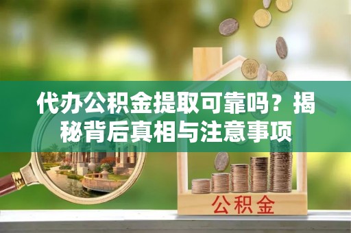 马关代办公积金提取可靠吗？揭秘背后真相与注意事项
