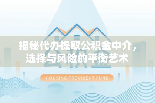 马关揭秘代办提取公积金中介，选择与风险的平衡艺术
