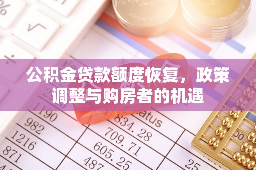 马关公积金贷款额度恢复，政策调整与购房者的机遇