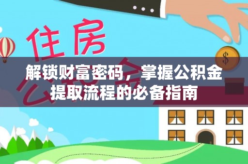 马关解锁财富密码，掌握公积金提取流程的必备指南
