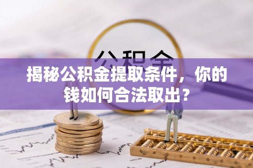 马关揭秘公积金提取条件，你的钱如何合法取出？