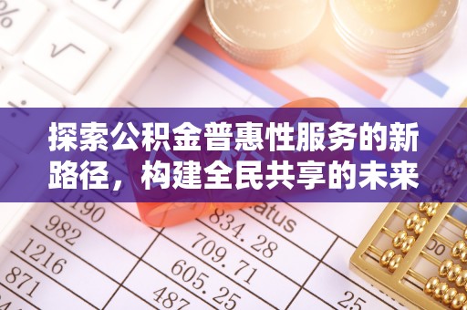 马关探索公积金普惠性服务的新路径，构建全民共享的未来