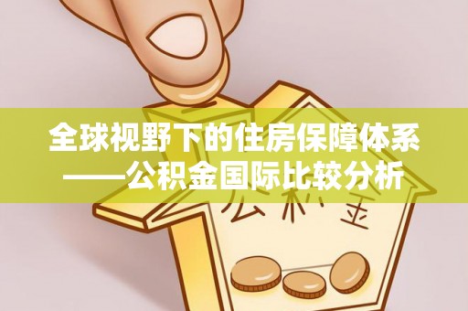 马关全球视野下的住房保障体系——公积金国际比较分析