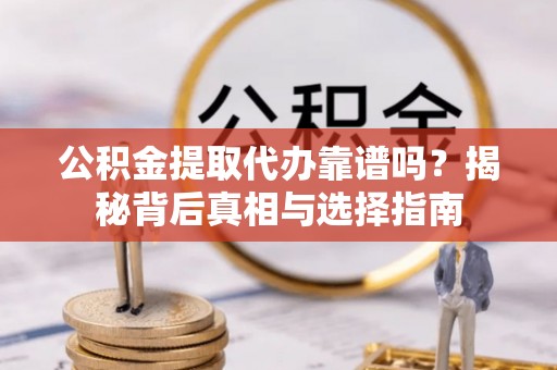马关公积金提取代办靠谱吗？揭秘背后真相与选择指南