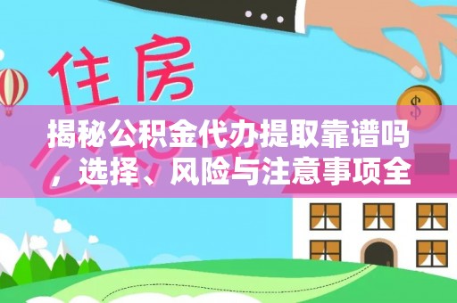 马关揭秘公积金代办提取靠谱吗，选择、风险与注意事项全解析