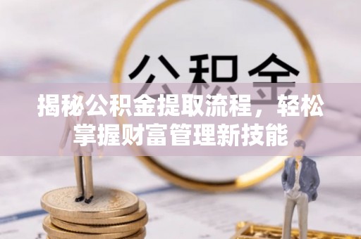 马关揭秘公积金提取流程，轻松掌握财富管理新技能