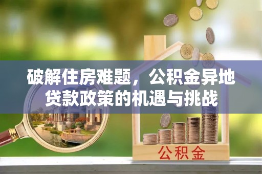 马关破解住房难题，公积金异地贷款政策的机遇与挑战