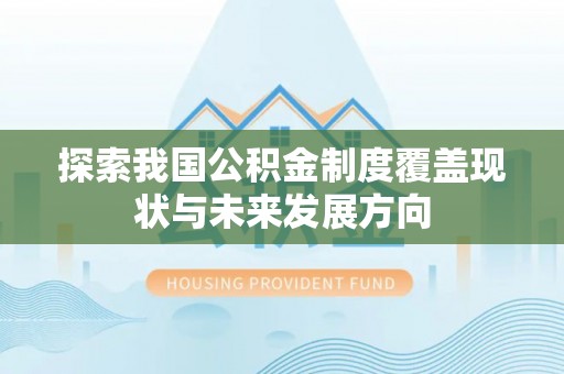 马关探索我国公积金制度覆盖现状与未来发展方向